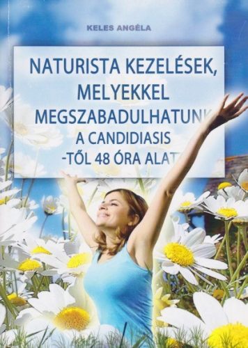  Keles Angéla - Naturista ​kezelések, melyekkel megszabadulhatunk a candidiasistől 48 óra alatt