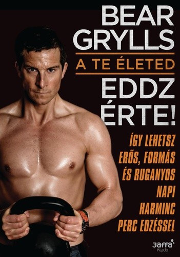 Bear Grylls - A te életed - Eddz érte!