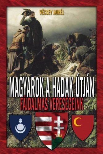 Vécsey Aurél - Magyarok a hadak útján - Fájdalmas vereségeink