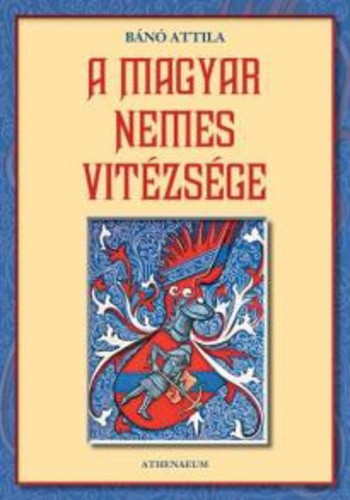 Bánó Attila: A magyar nemes vitézsége Jó állapotú antikvár