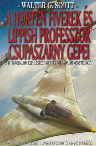 Walter G. Scott - A Horten fivérek és Lippish professzor csupaszárny gépei - Antikvár könyvritkaság